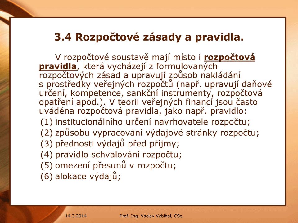 veřejných rozpočtů (např. upravují daňové určení, kompetence, sankční instrumenty, rozpočtová opatření apod.).