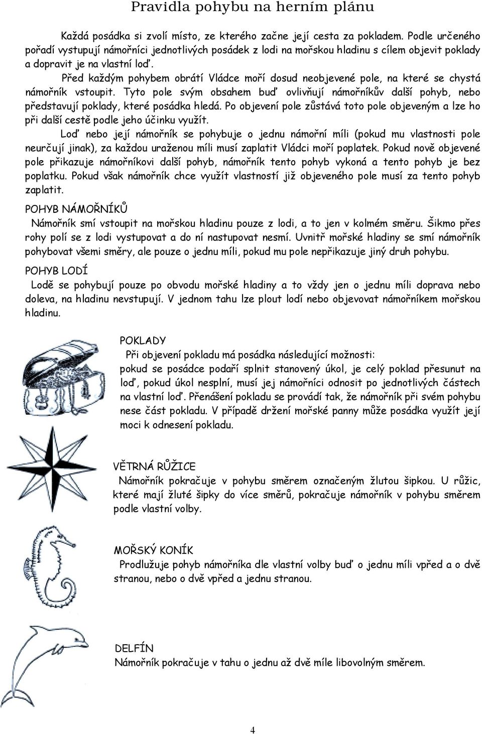 Před každým pohybem obrátí Vládce moří dosud neobjevené pole, na které se chystá námořník vstoupit.