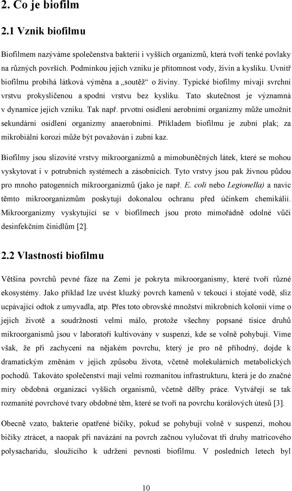 Tato skutečnost je významná v dynamice jejich vzniku. Tak např. prvotní osídlení aerobními organizmy může umožnit sekundární osídlení organizmy anaerobními.