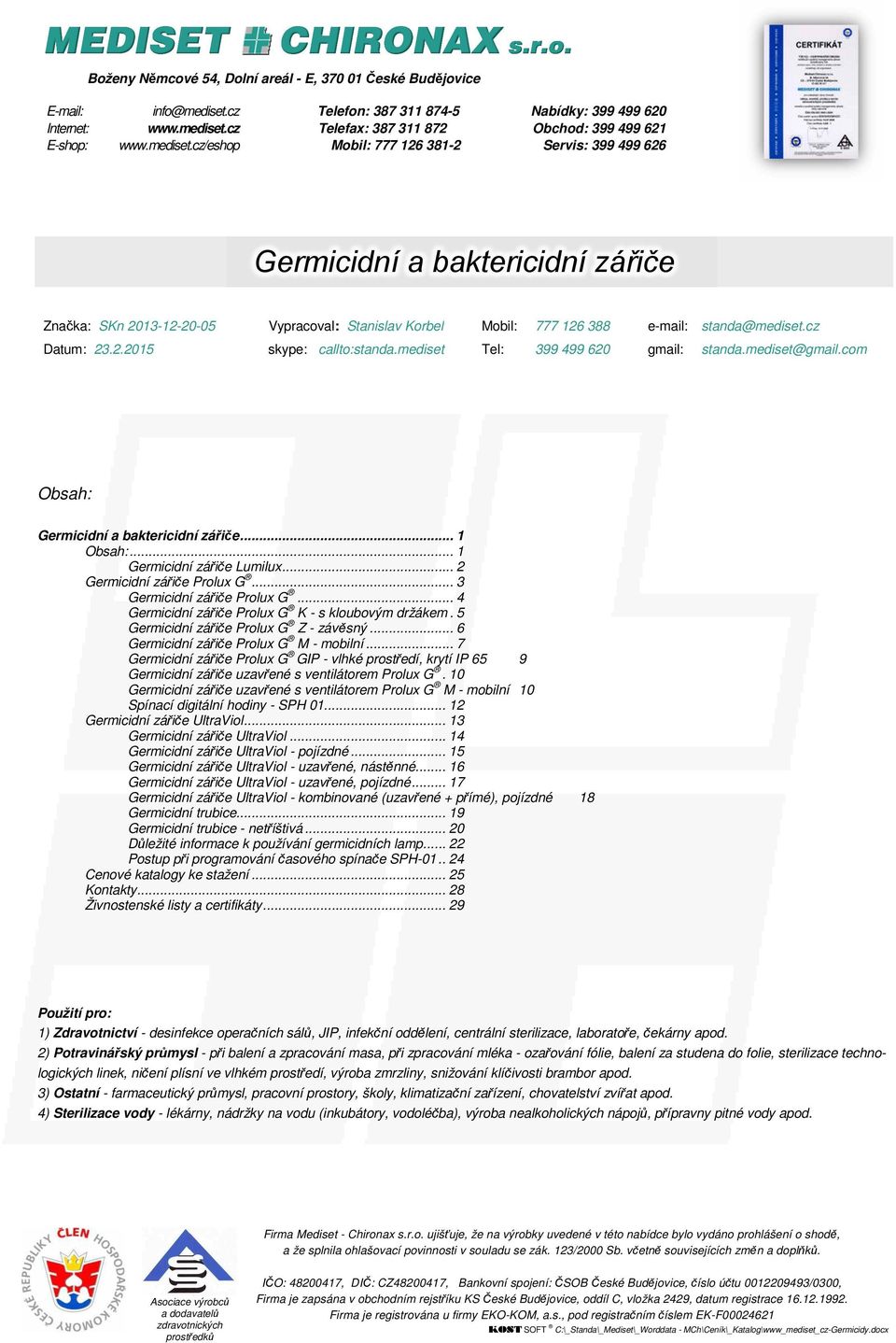 cz Datum: 23.2.2015 skype: callto:standa.mediset Tel: 399 499 620 gmail: standa.mediset@gmail.com Obsah: Germicidní a baktericidní zářiče... 1 Obsah:... 1 Germicidní zářiče Lumilux.