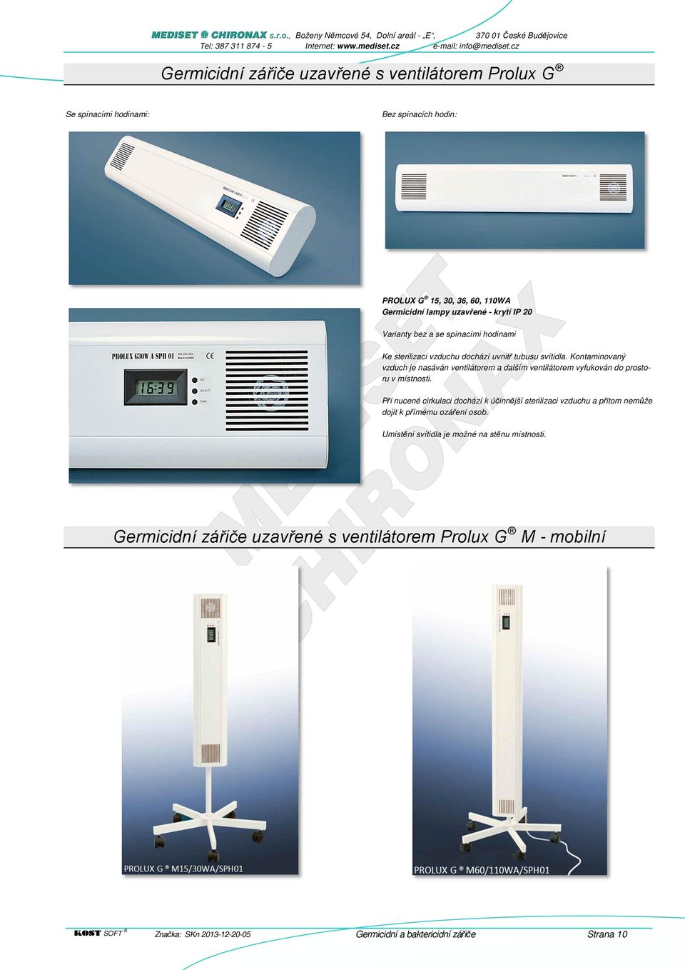 Kontaminovaný vzduch je nasáván ventilátorem a dalším ventilátorem vyfukován do prostoru v místnosti.