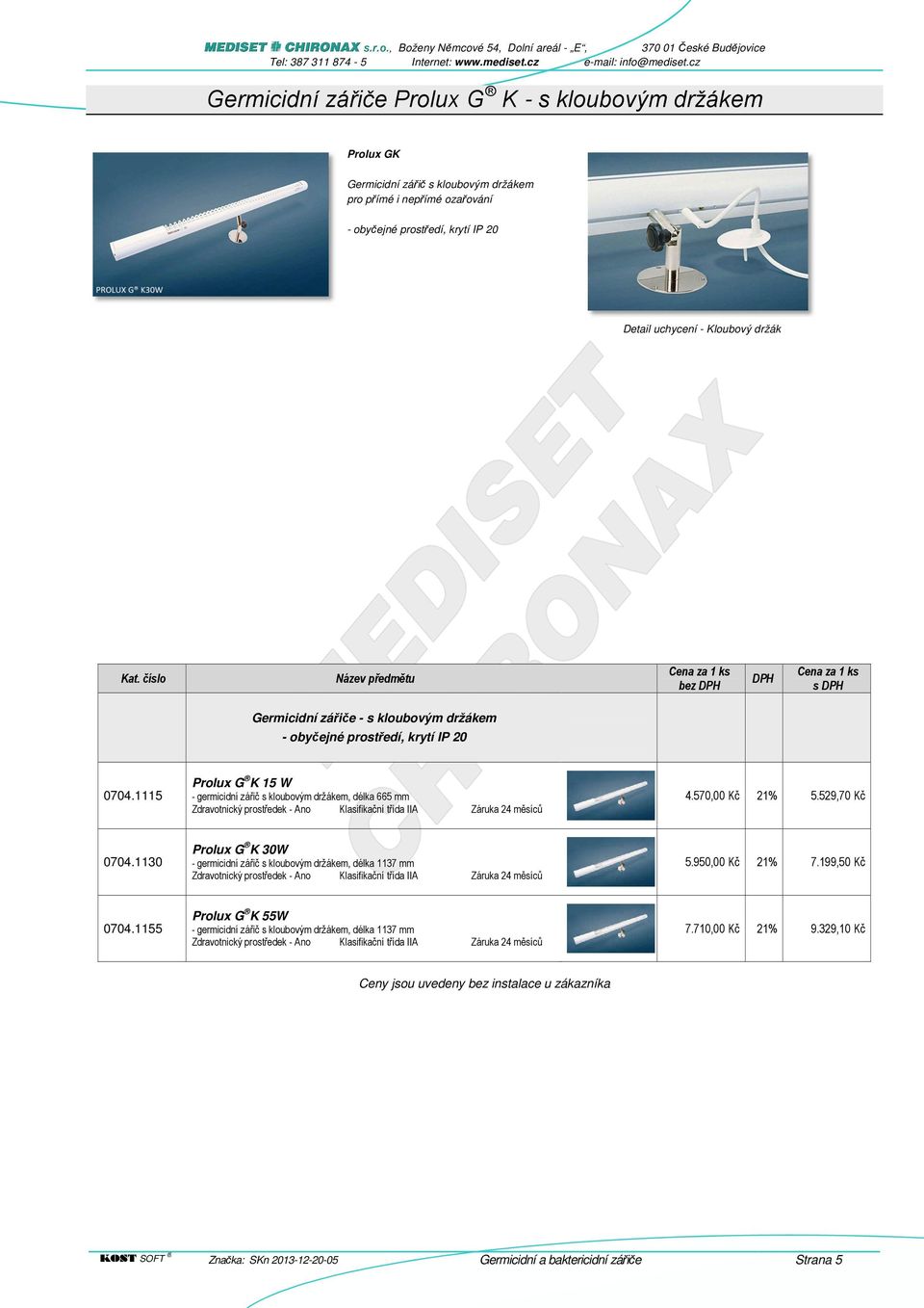 570,00 Kč 21% 5.529,70 Kč 0704.1130 Prolux G K 30W - germicidní zářič s kloubovým držákem, délka 1137 mm 5.950,00 Kč 21% 7.199,50 Kč 0704.