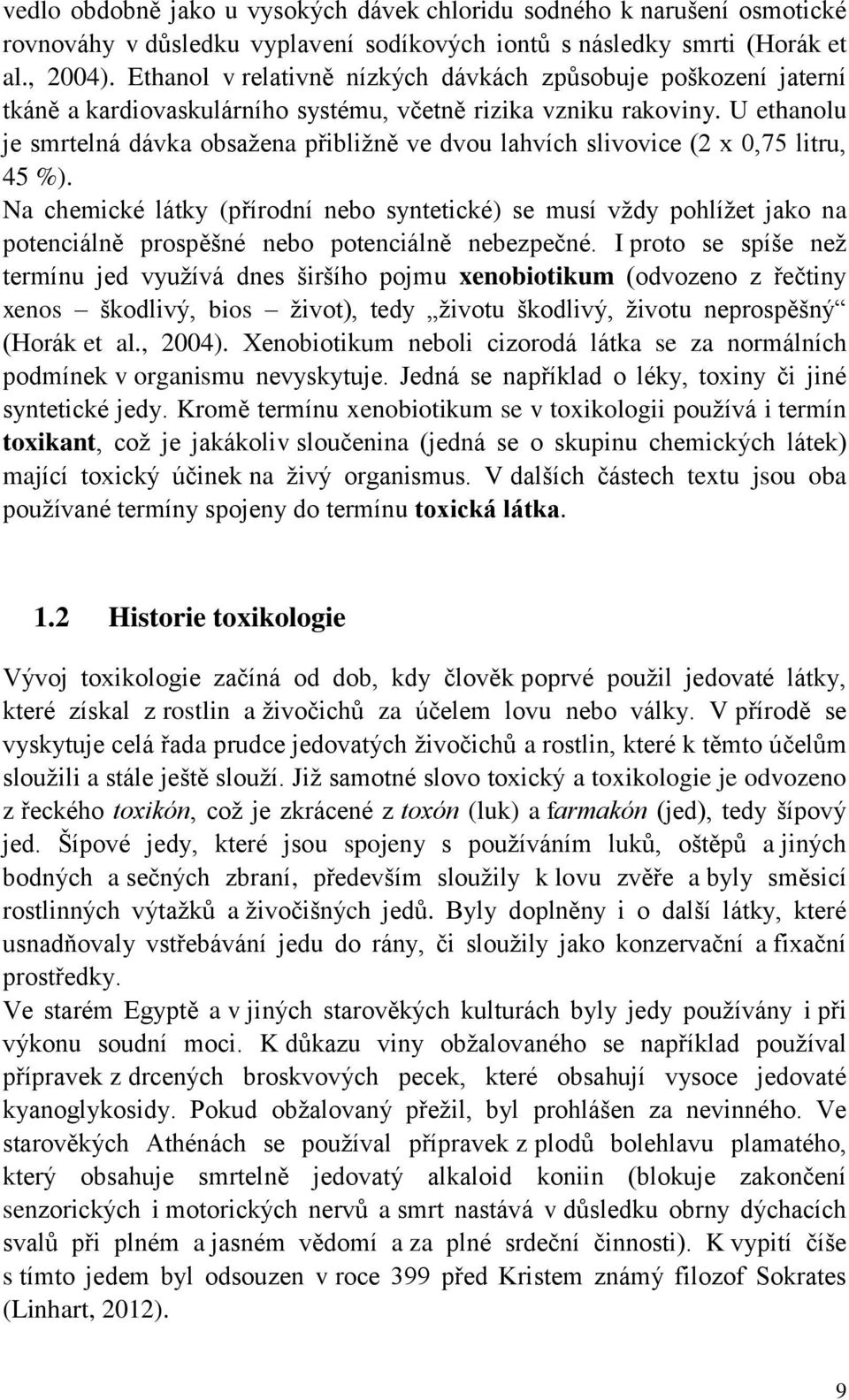 U ethanolu je smrtelná dávka obsažena přibližně ve dvou lahvích slivovice (2 x 0,75 litru, 45 %).