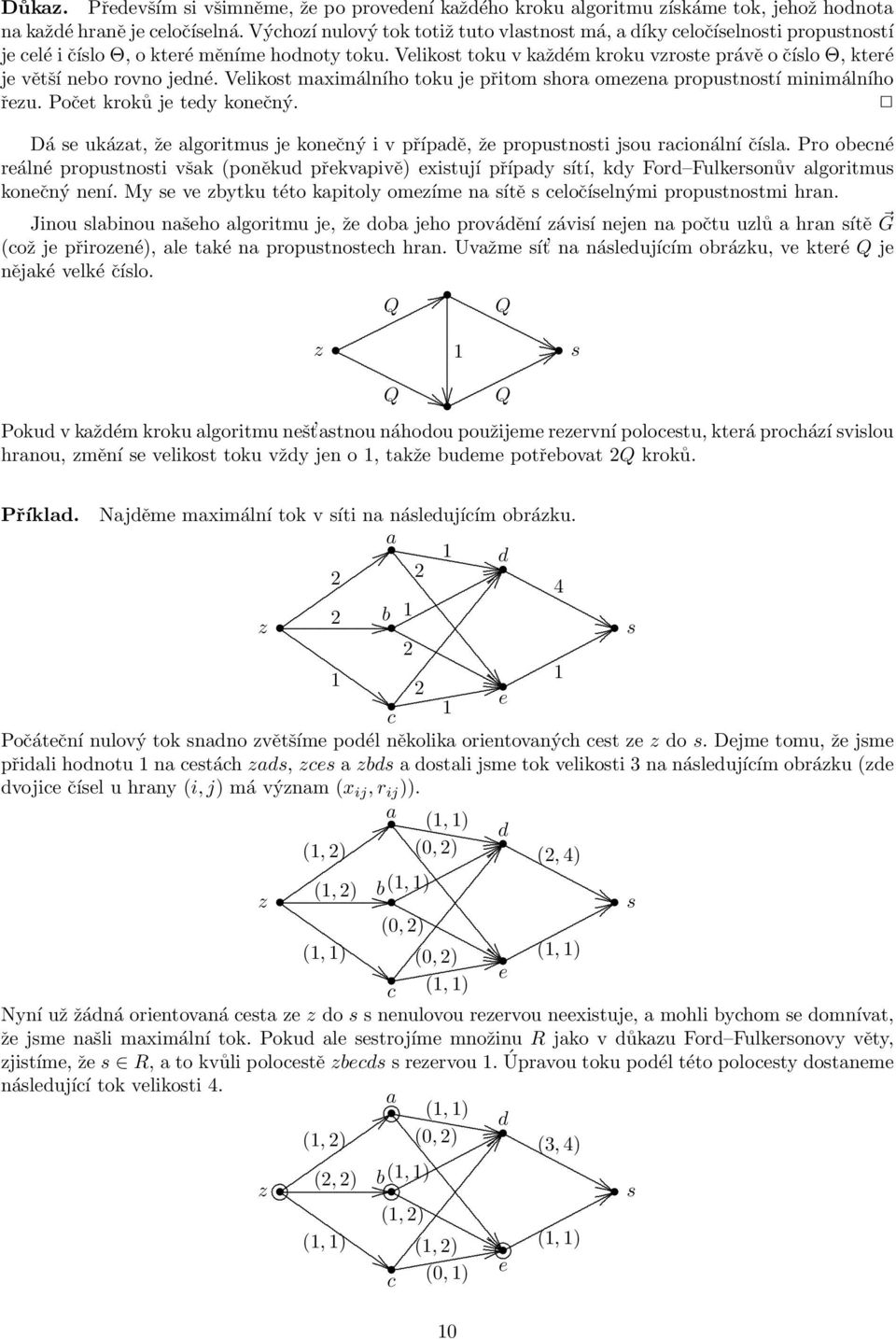 propustností minimálního řezu Počet kroků je tedy konečný Dá se ukázat, že algoritmus je konečný i v případě, že propustnosti jsou racionální čísla Pro obecné reálné propustnosti však (poněkud
