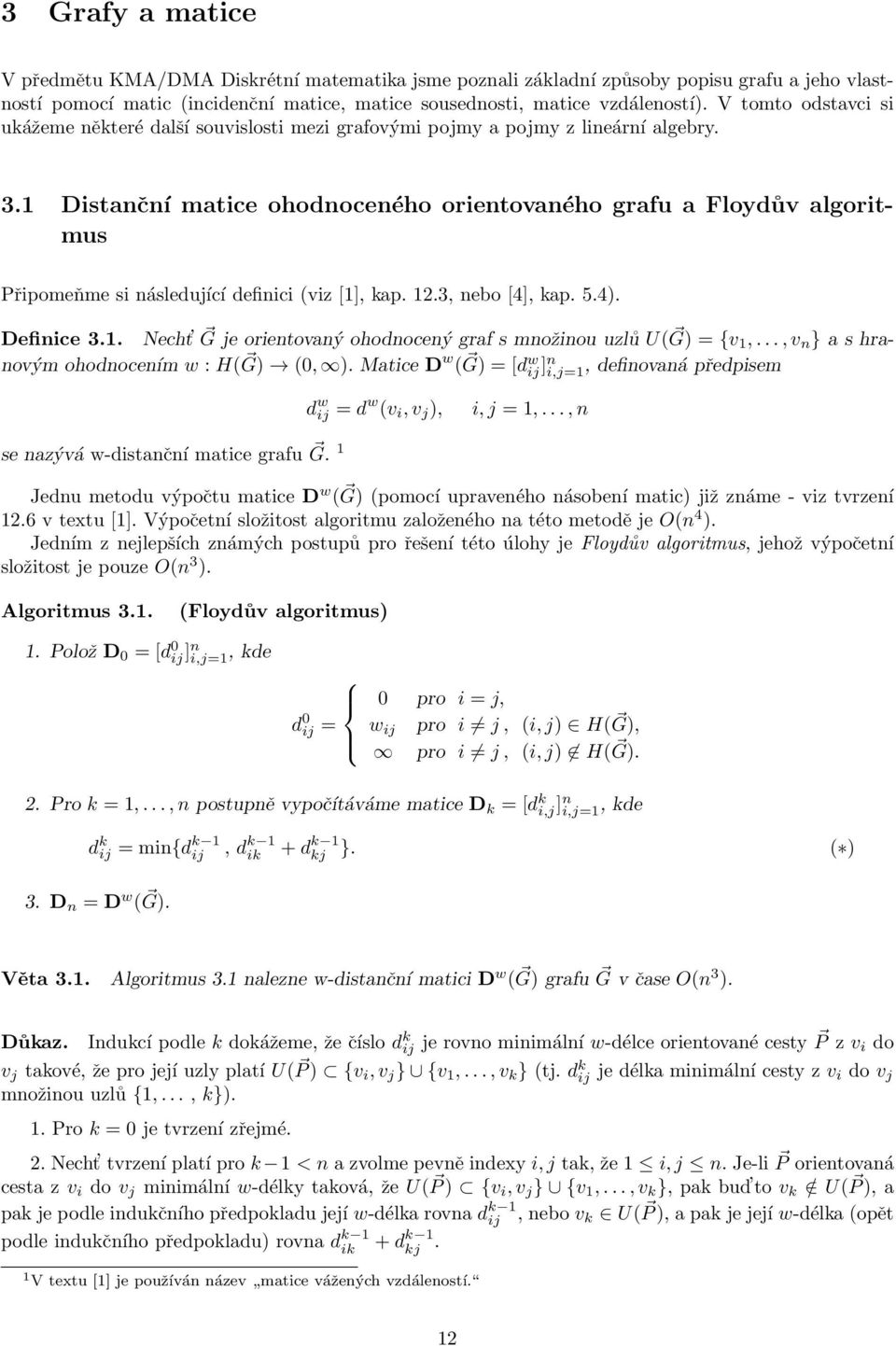 definici (viz [1], kap 123, nebo [4], kap 54) Definice 31 Necht G je orientovaný ohodnocený graf s množinou uzlů U( G) = {v1,, v n } a s hranovým ohodnocením w : H( G) (0, ) Matice D w ( G) = [d w ij