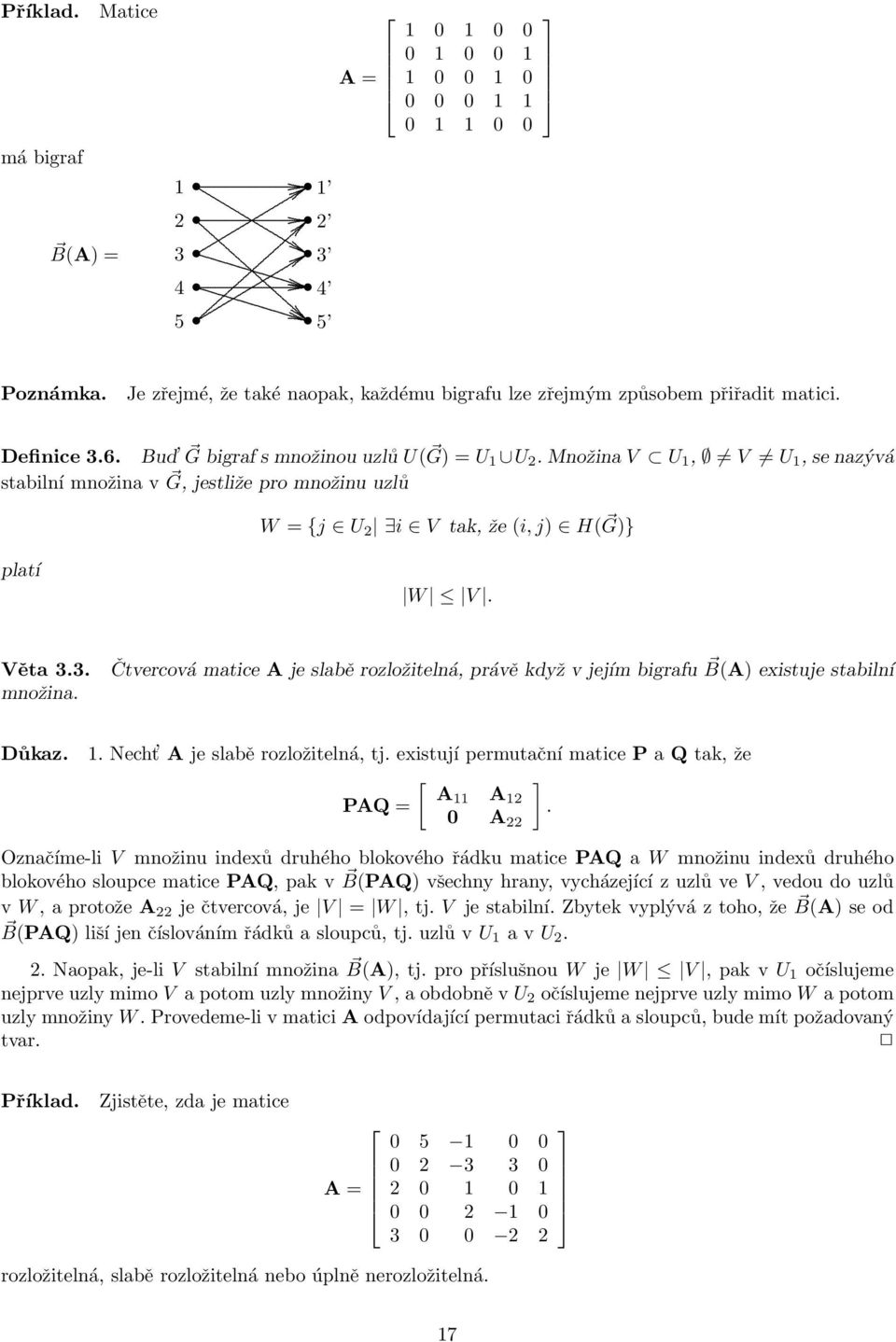 množina Čtvercová matice A je slabě rozložitelná, právě když v jejím bigrafu B(A) existuje stabilní Důkaz 1 Necht A je slabě rozložitelná, tj existují permutační matice P a Q tak, že [ ] A11 A PAQ =