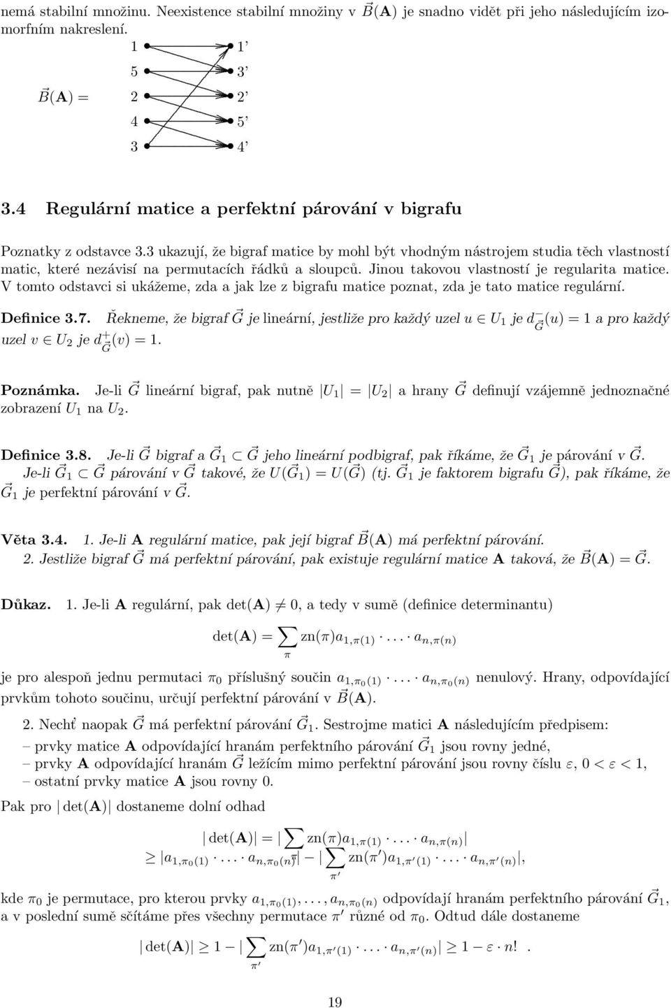 matice V tomto odstavci si ukážeme, zda a jak lze z bigrafu matice poznat, zda je tato matice regulární Definice 37 uzel v U 2 je d + G (v) = 1 Řekneme, že bigraf G je lineární, jestliže pro každý