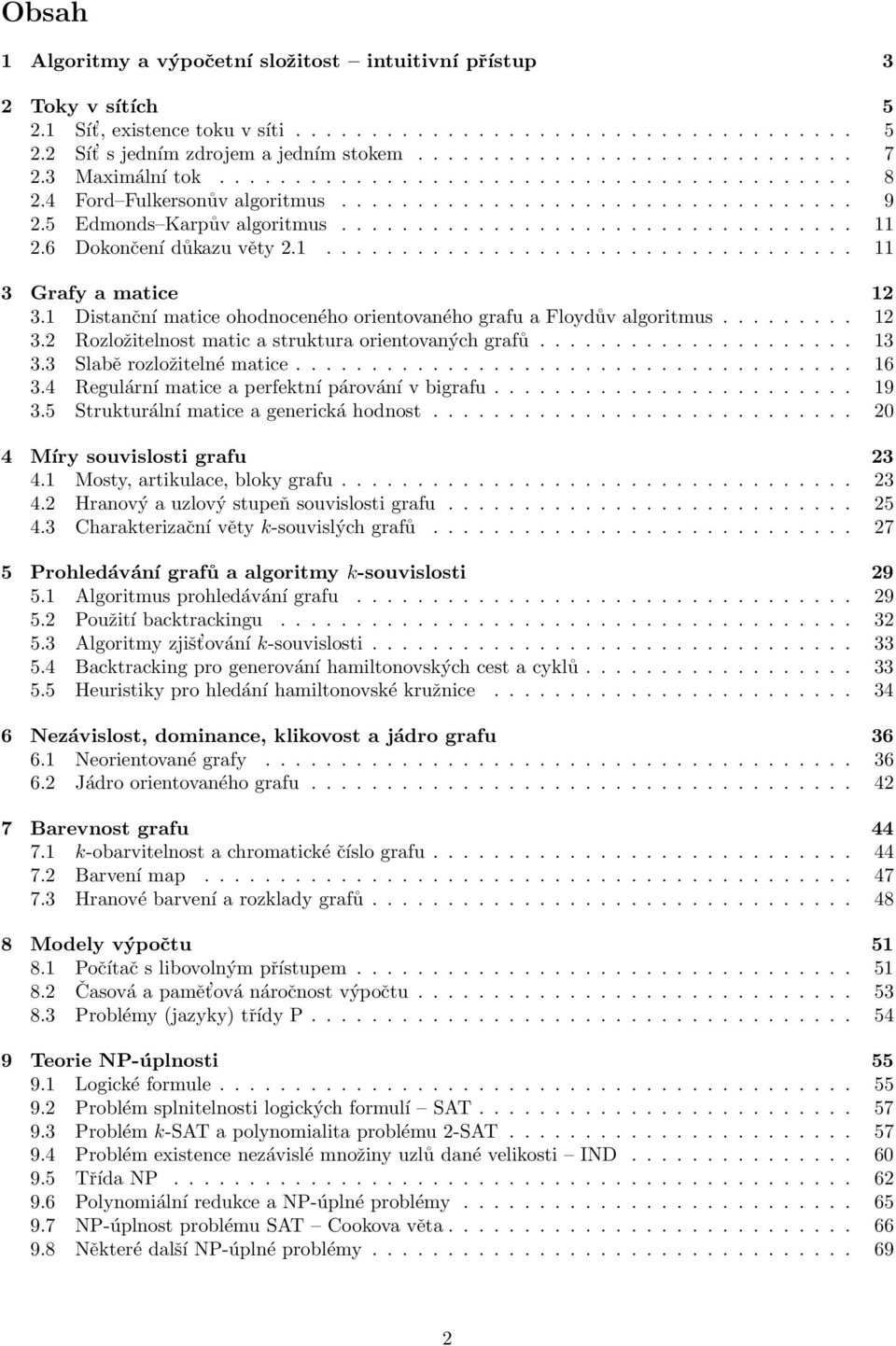 struktura orientovaných grafů 13 33 Slabě rozložitelné matice 16 34 Regulární matice a perfektní párování v bigrafu 19 35 Strukturální matice a generická hodnost 20 4 Míry souvislosti grafu 23 41