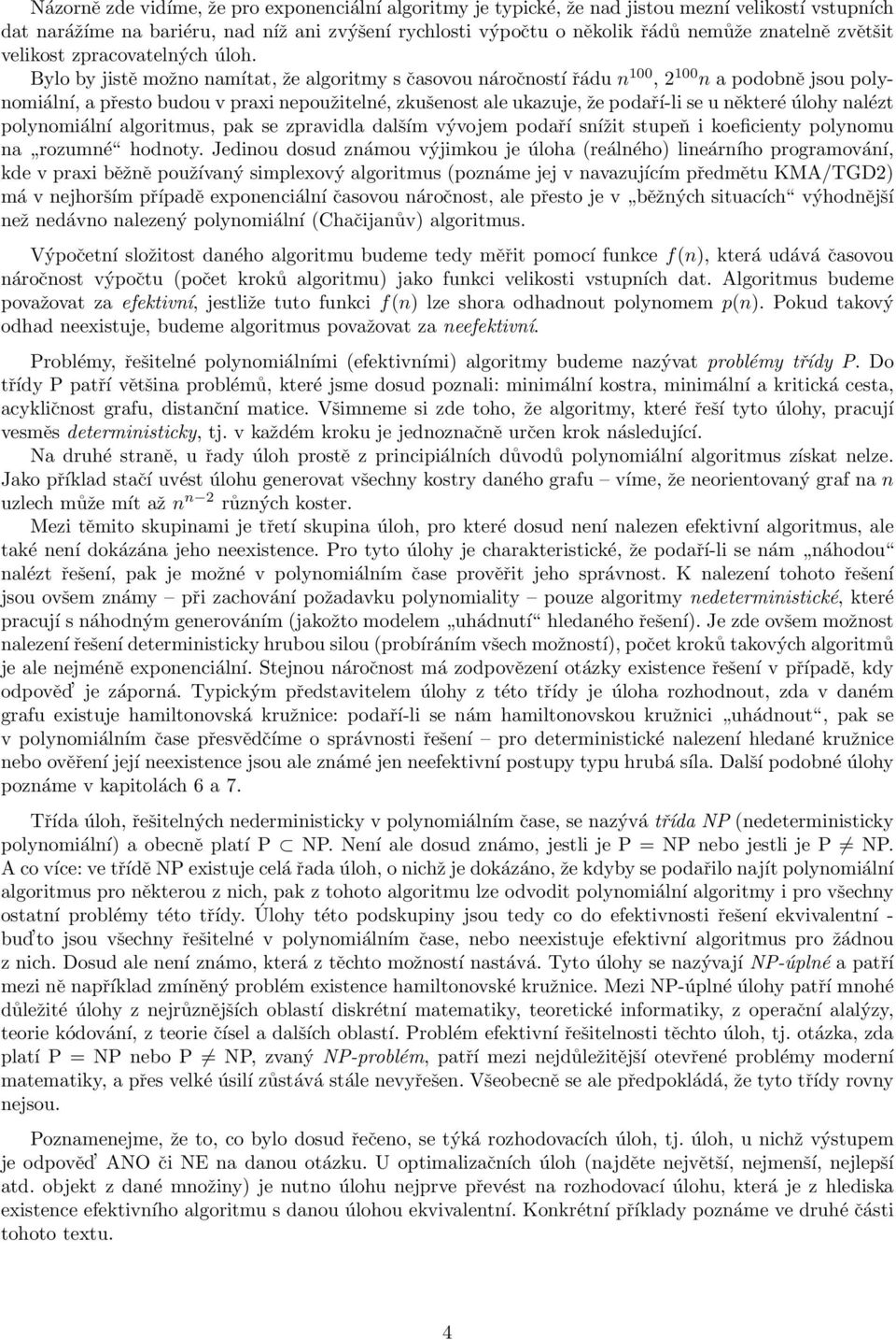 ale ukazuje, že podaří-li se u některé úlohy nalézt polynomiální algoritmus, pak se zpravidla dalším vývojem podaří snížit stupeň i koeficienty polynomu na rozumné hodnoty Jedinou dosud známou