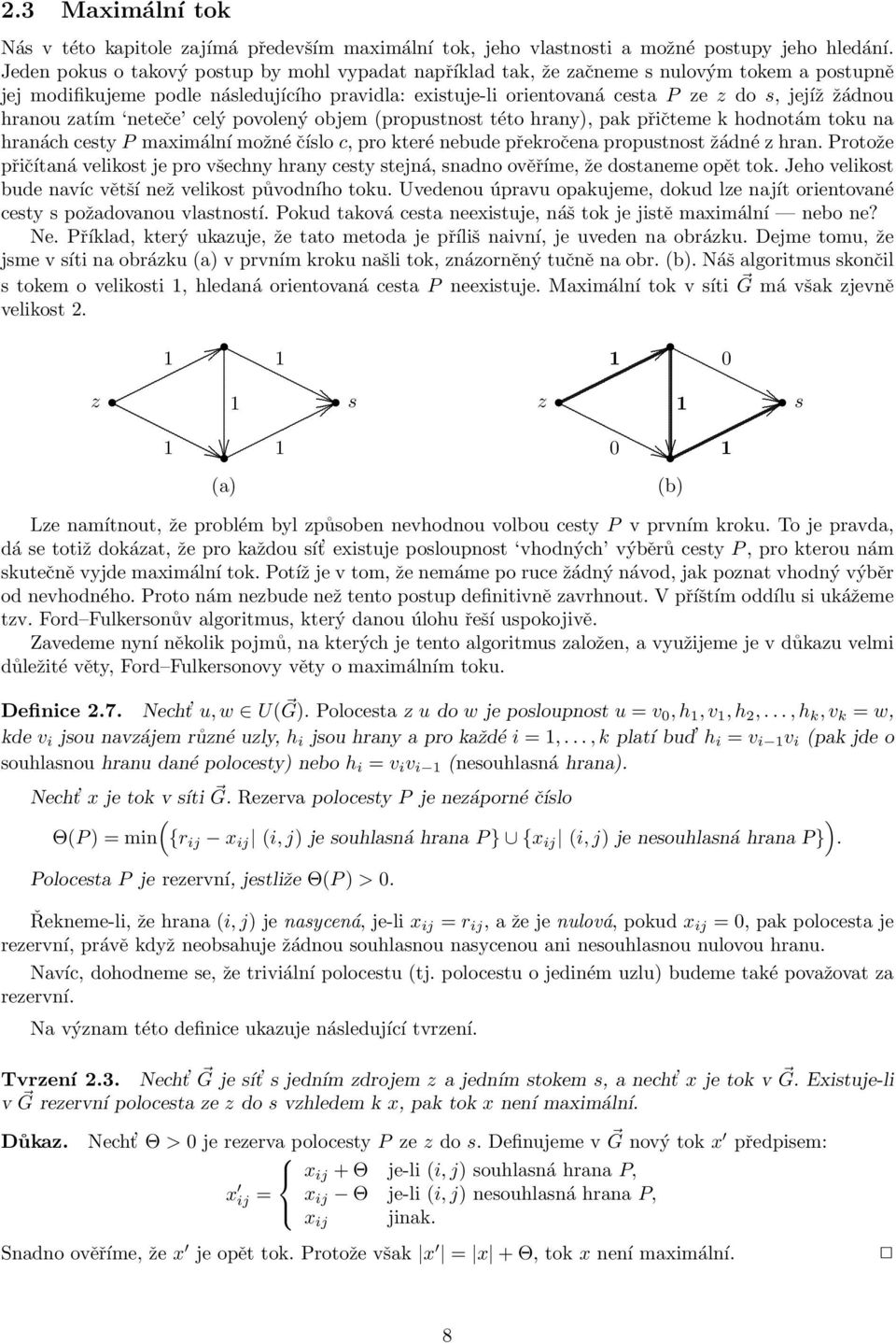 hodnotám toku na hranách cesty P maximální možné číslo c, pro které nebude překročena propustnost žádné z hran Protože přičítaná velikost je pro všechny hrany cesty stejná, snadno ověříme, že