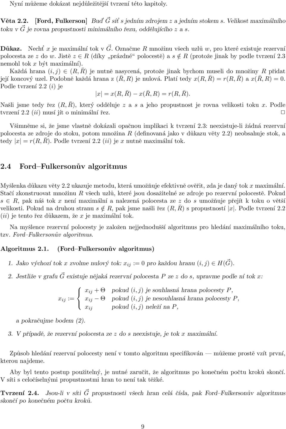podle tvrzení 23 nemohl tok x být maximální) Každá hrana (i, j) (R, R) je nutně nasycená, protože jinak bychom museli do množiny R přidat její koncový uzel Podobně každá hrana z ( R, R) je nulová