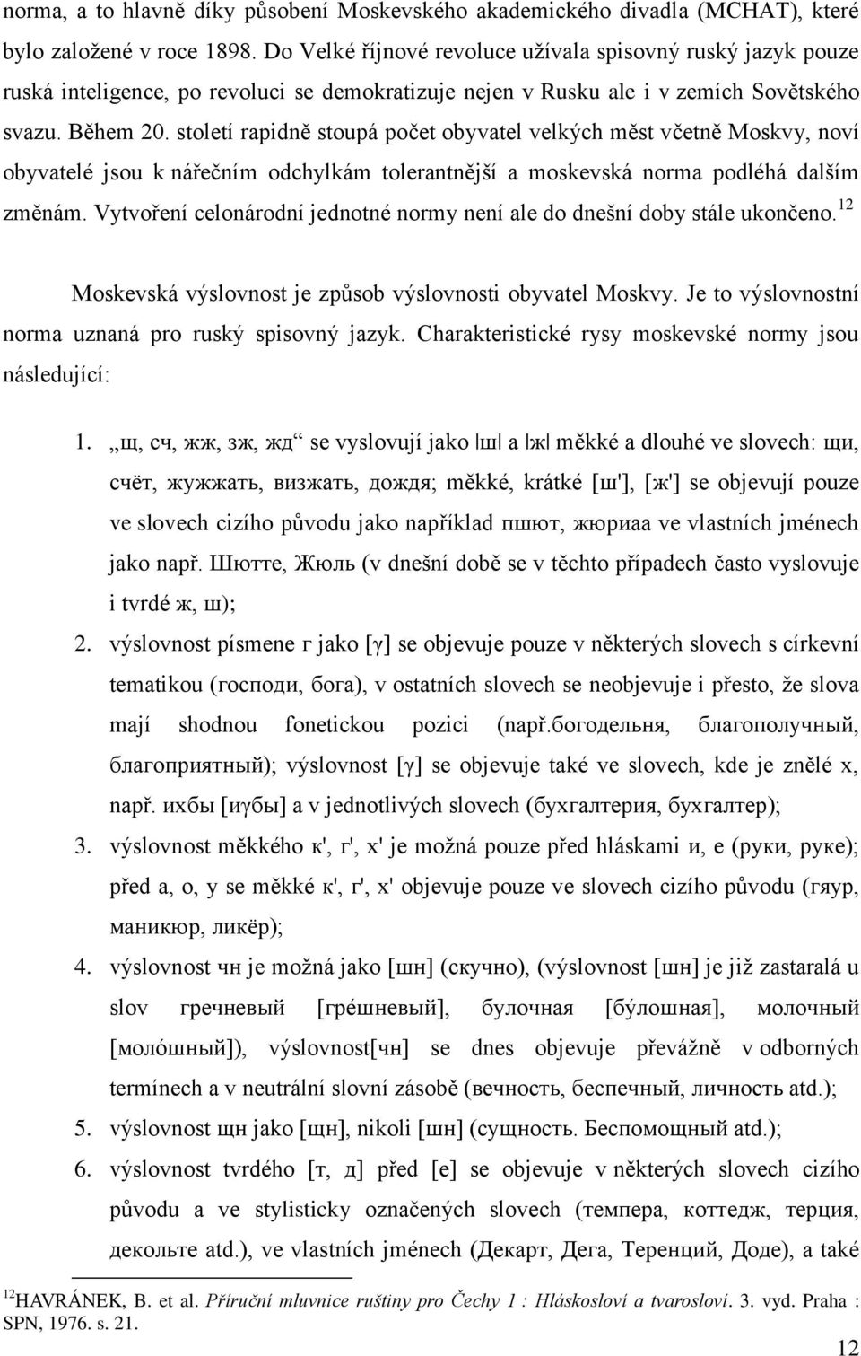 století rapidně stoupá počet obyvatel velkých měst včetně Moskvy, noví obyvatelé jsou k nářečním odchylkám tolerantnější a moskevská norma podléhá dalším změnám.