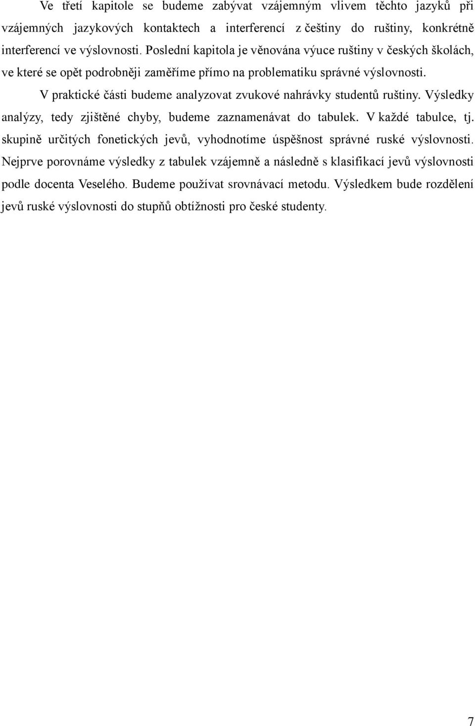 V praktické části budeme analyzovat zvukové nahrávky studentů ruštiny. Výsledky analýzy, tedy zjištěné chyby, budeme zaznamenávat do tabulek. V kaţdé tabulce, tj.