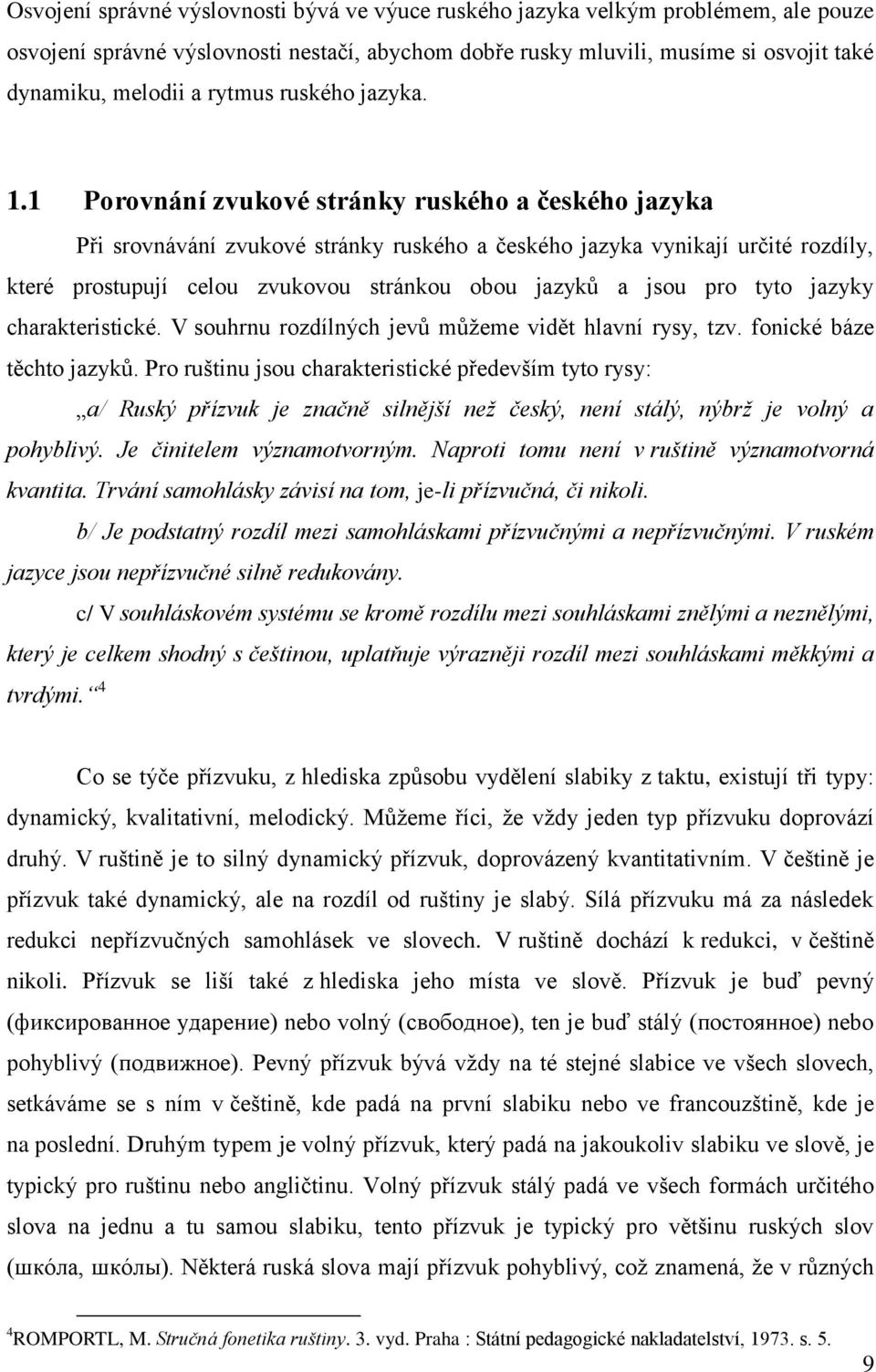 1 Porovnání zvukové stránky ruského a českého jazyka Při srovnávání zvukové stránky ruského a českého jazyka vynikají určité rozdíly, které prostupují celou zvukovou stránkou obou jazyků а jsou pro