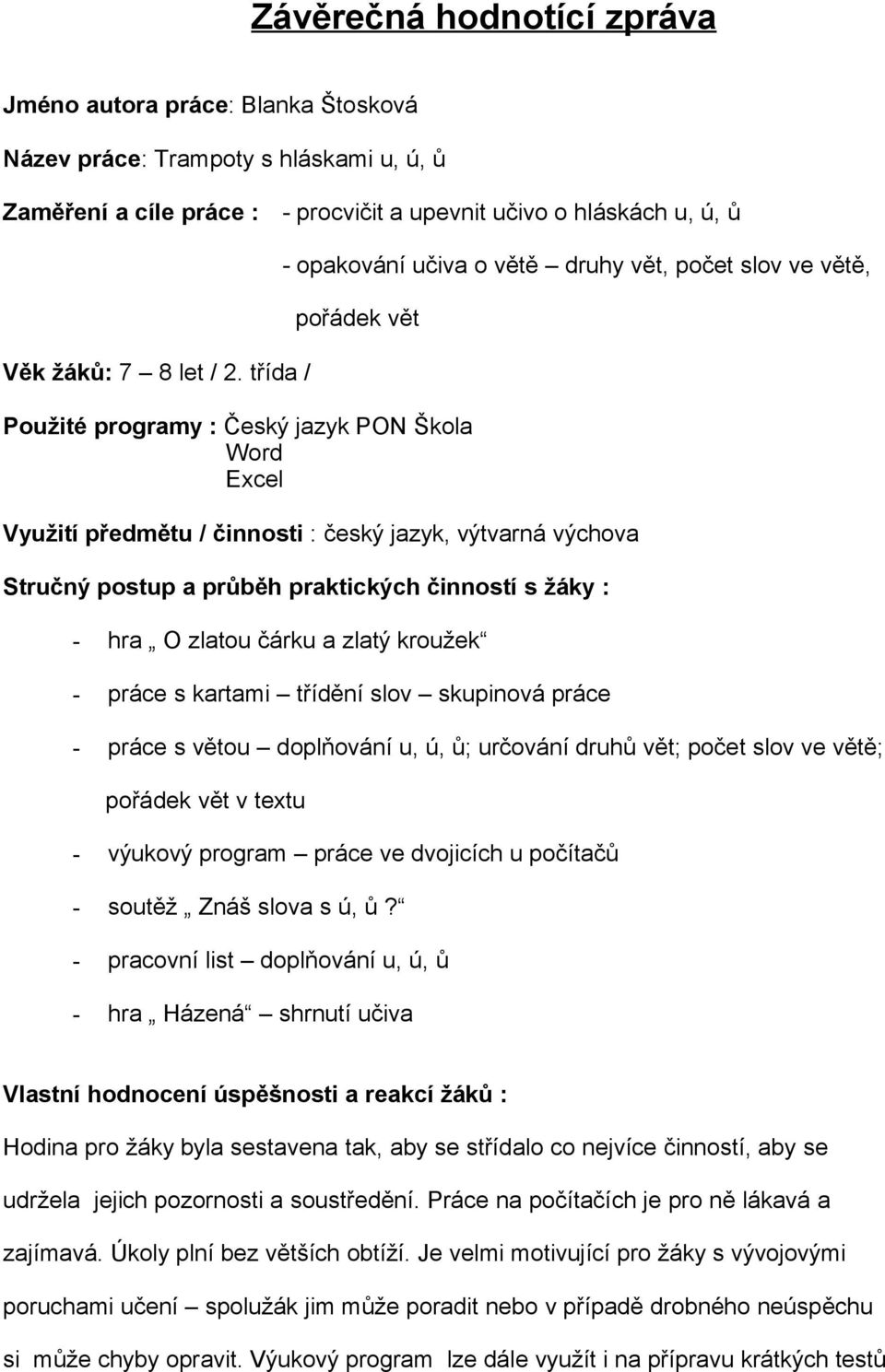 postup a průběh praktických činností s žáky : - hra O zlatou čárku a zlatý kroužek - práce s kartami třídění slov skupinová práce - práce s větou doplňování u, ú, ů; určování druhů vět; počet slov ve