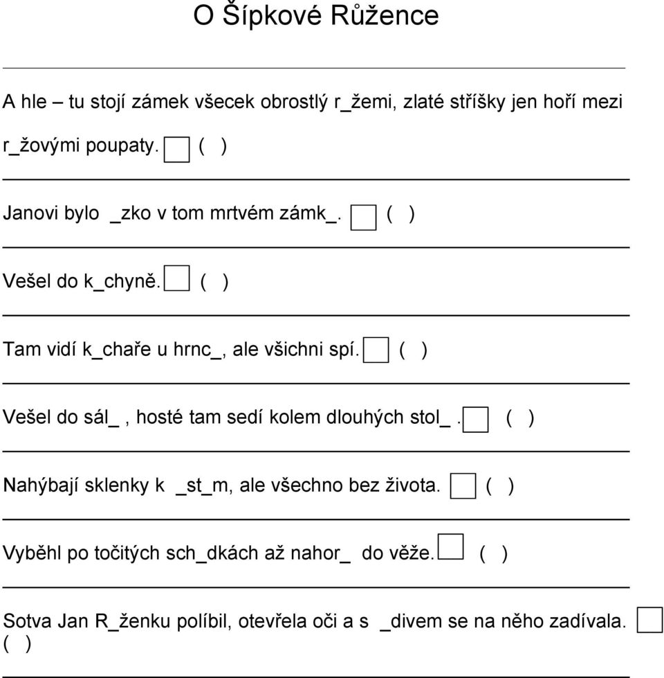 ( ) Vešel do sál_, hosté tam sedí kolem dlouhých stol_. ( ) Nahýbají sklenky k _st_m, ale všechno bez života.