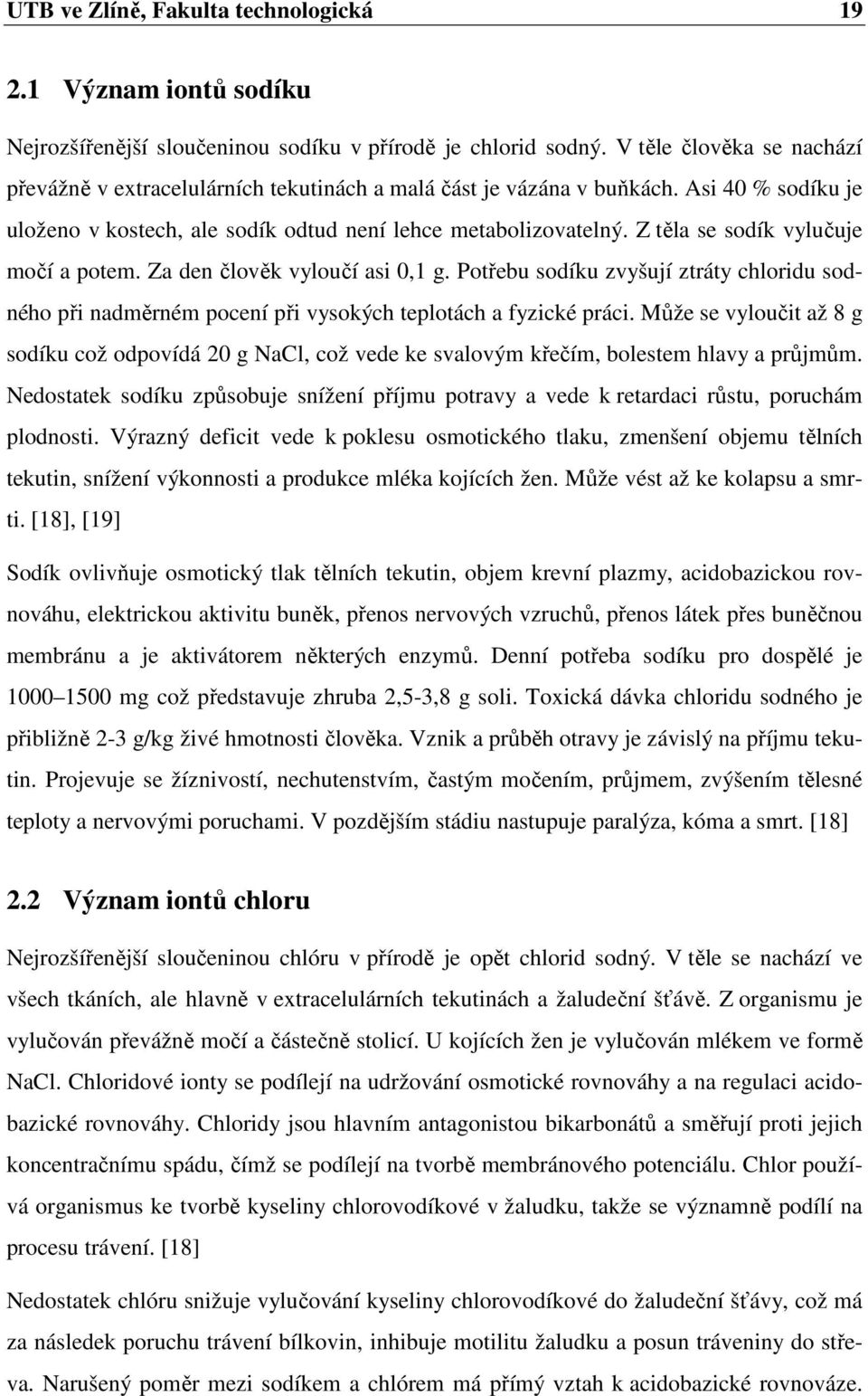 Z těla se sodík vylučuje močí a potem. Za den člověk vyloučí asi 0,1 g. Potřebu sodíku zvyšují ztráty chloridu sodného při nadměrném pocení při vysokých teplotách a fyzické práci.