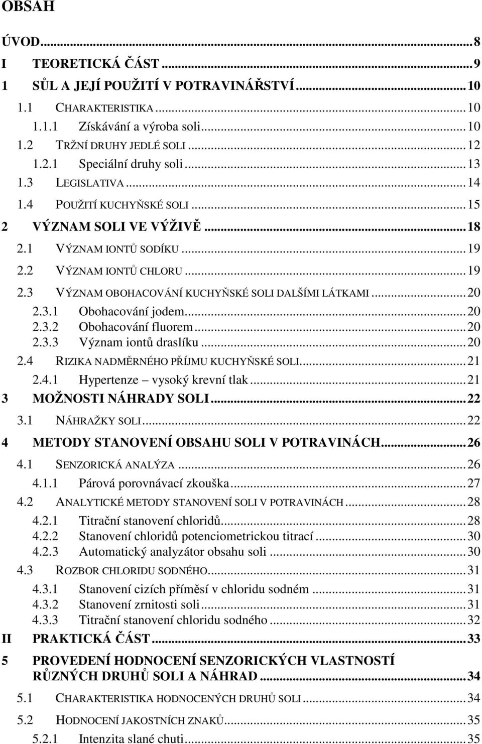 ..20 2.3.1 Obohacování jodem...20 2.3.2 Obohacování fluorem...20 2.3.3 Význam iontů draslíku...20 2.4 RIZIKA NADMĚRNÉHO PŘÍJMU KUCHYŇSKÉ SOLI...21 2.4.1 Hypertenze vysoký krevní tlak.