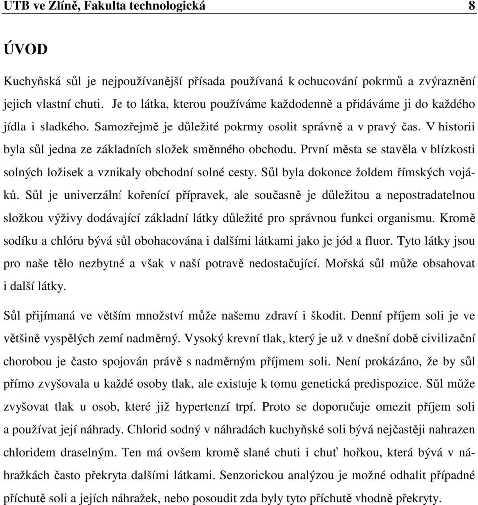 V historii byla sůl jedna ze základních složek směnného obchodu. První města se stavěla v blízkosti solných ložisek a vznikaly obchodní solné cesty. Sůl byla dokonce žoldem římských vojáků.