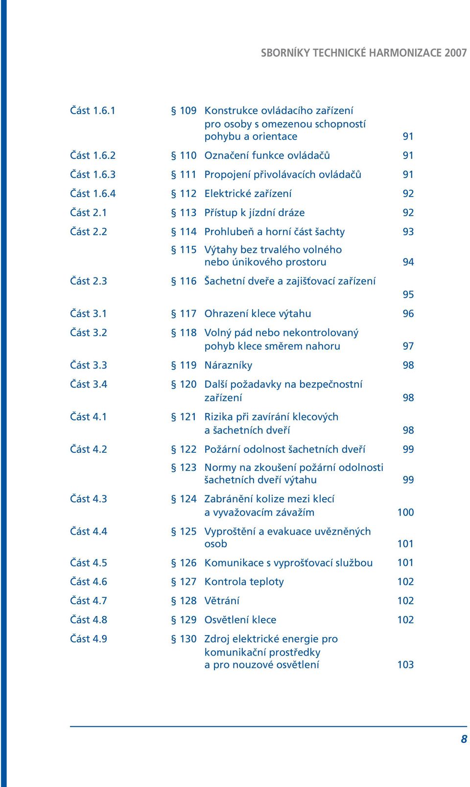3 115 Výtahy bez trvalého volného nebo únikového prostoru 94 116 Šachetní dveře a zajišťovací zařízení Část 3.1 117 Ohrazení klece výtahu 96 Část 3.