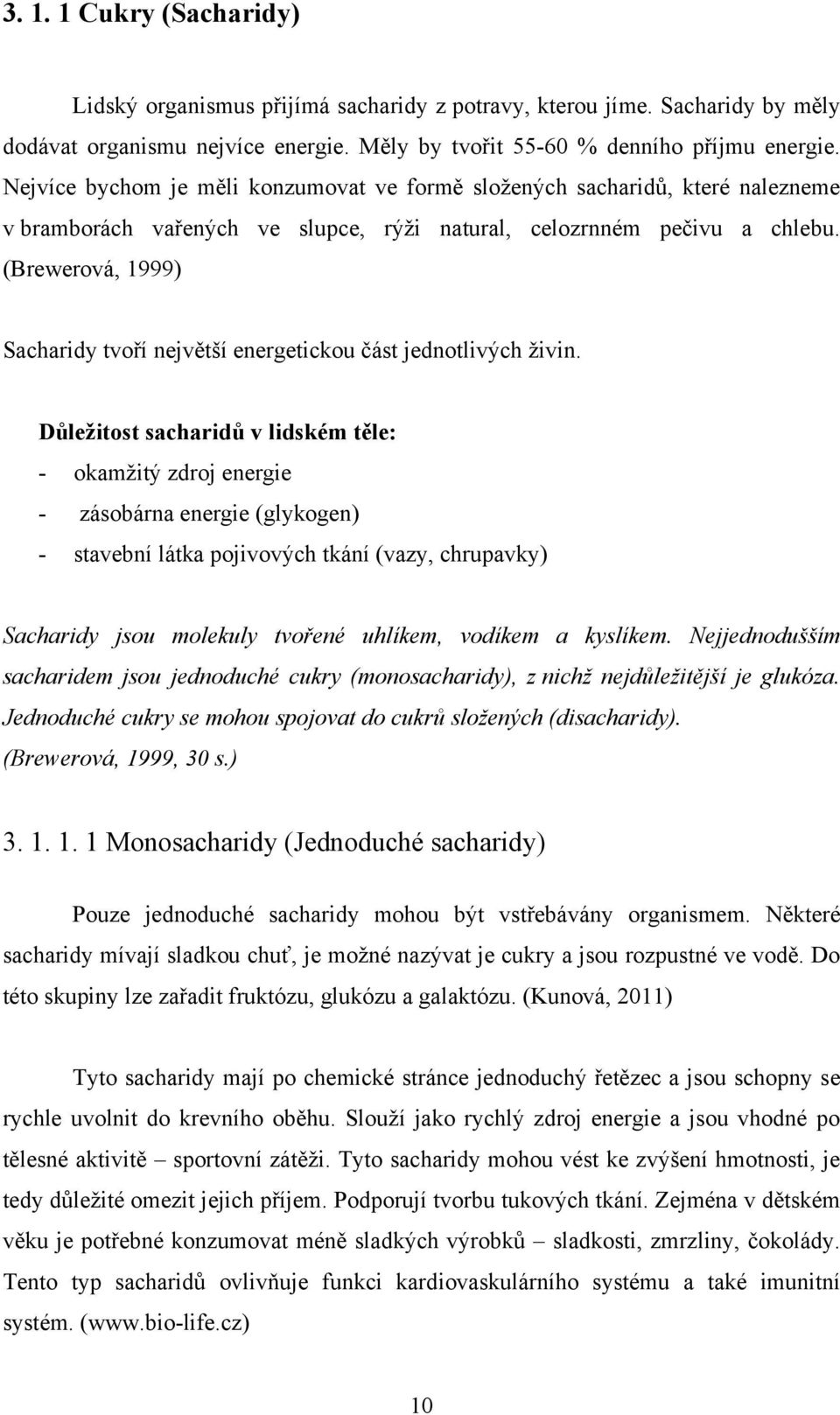 (Brewerová, 1999) Sacharidy tvoří největší energetickou část jednotlivých ţivin.