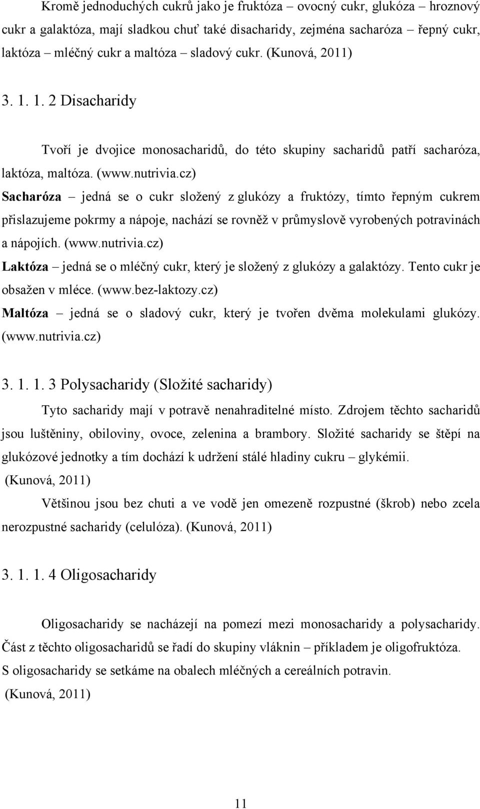 cz) Sacharóza jedná se o cukr sloţený z glukózy a fruktózy, tímto řepným cukrem přislazujeme pokrmy a nápoje, nachází se rovněţ v průmyslově vyrobených potravinách a nápojích. (www.nutrivia.