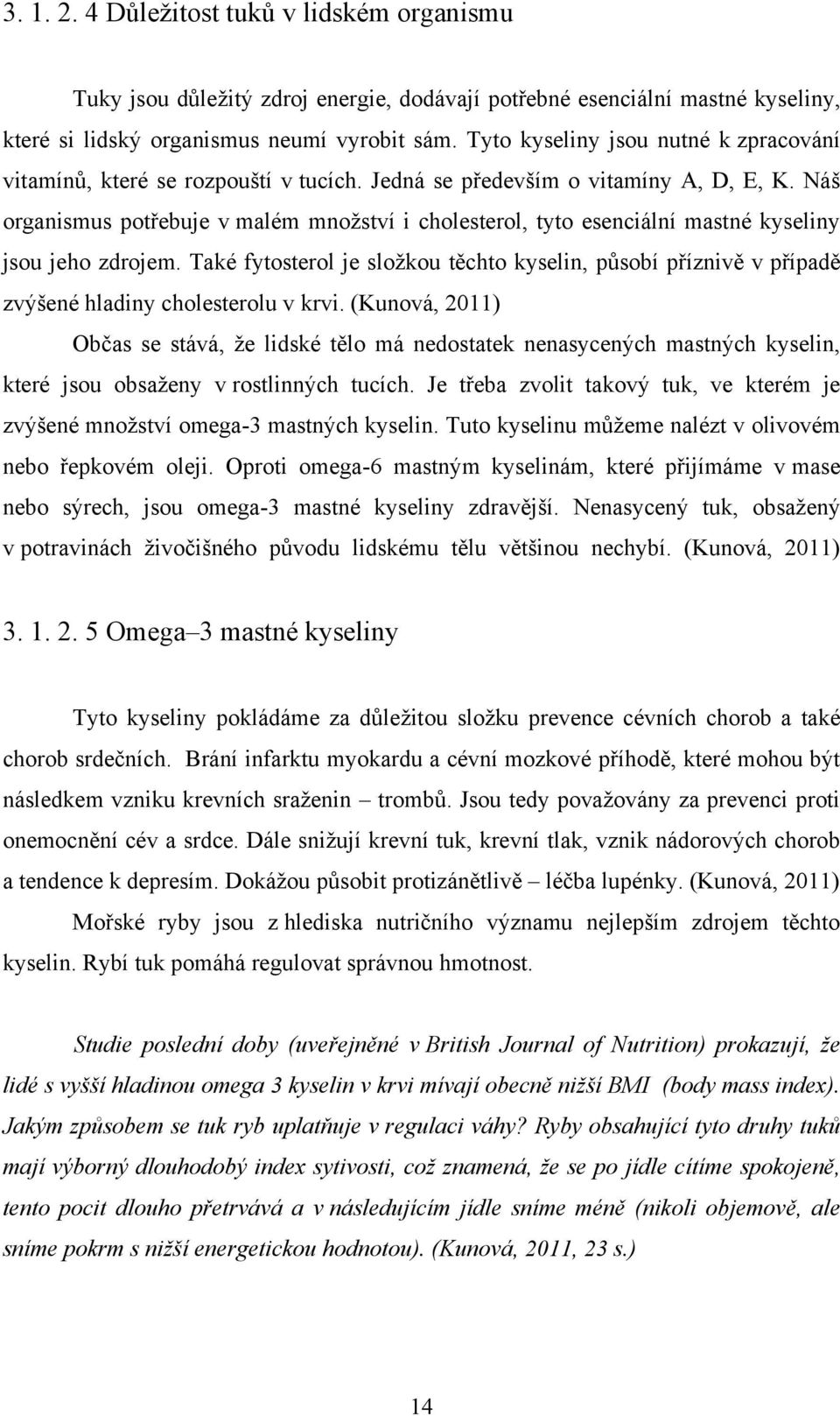 Náš organismus potřebuje v malém mnoţství i cholesterol, tyto esenciální mastné kyseliny jsou jeho zdrojem.