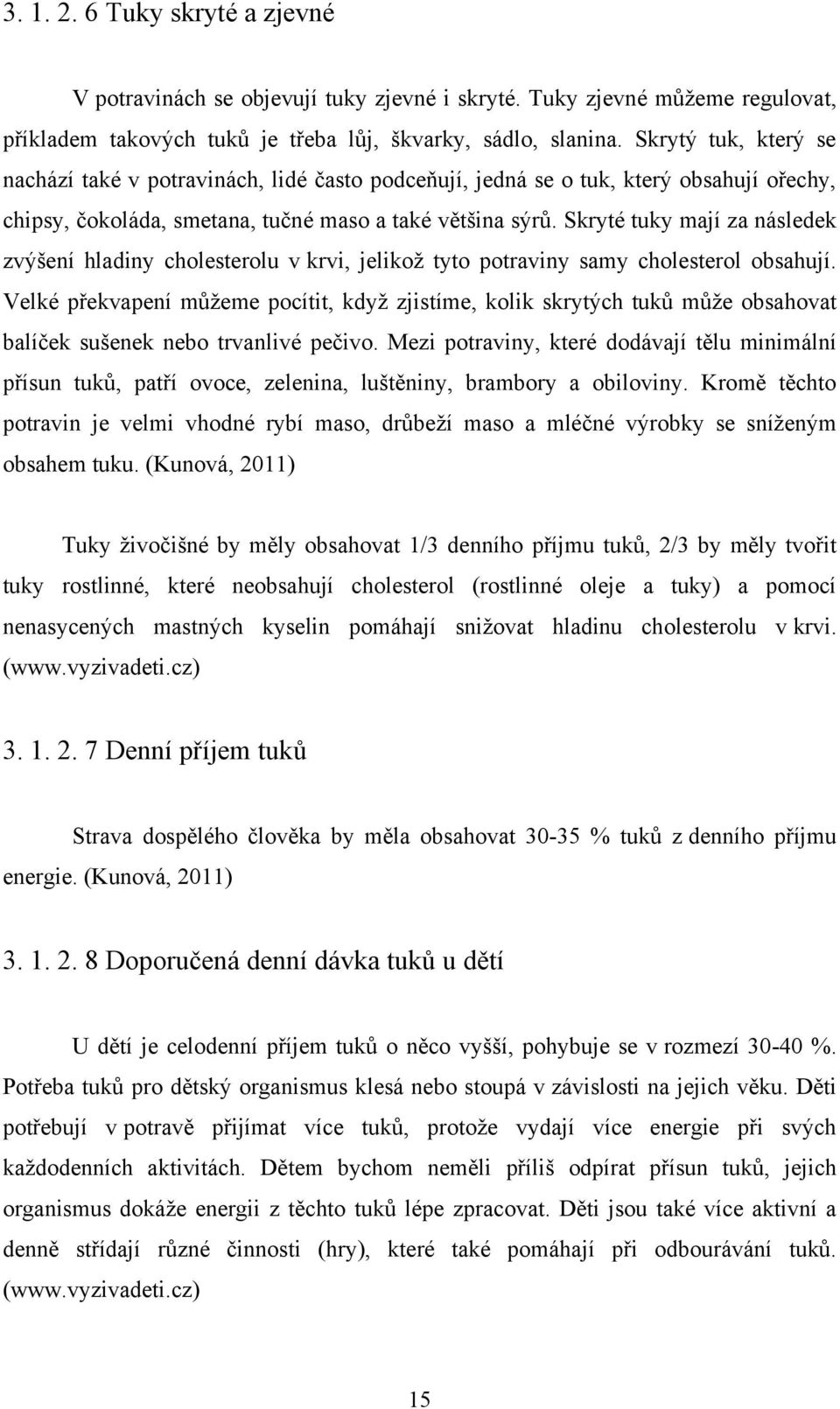 Skryté tuky mají za následek zvýšení hladiny cholesterolu v krvi, jelikoţ tyto potraviny samy cholesterol obsahují.