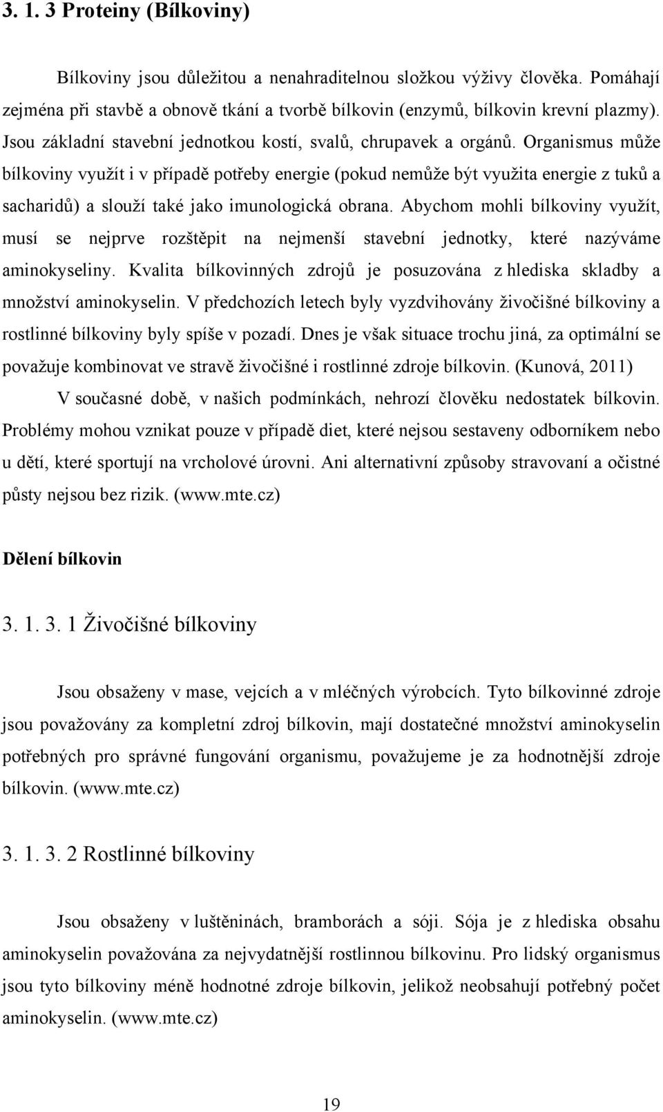 Organismus můţe bílkoviny vyuţít i v případě potřeby energie (pokud nemůţe být vyuţita energie z tuků a sacharidů) a slouţí také jako imunologická obrana.