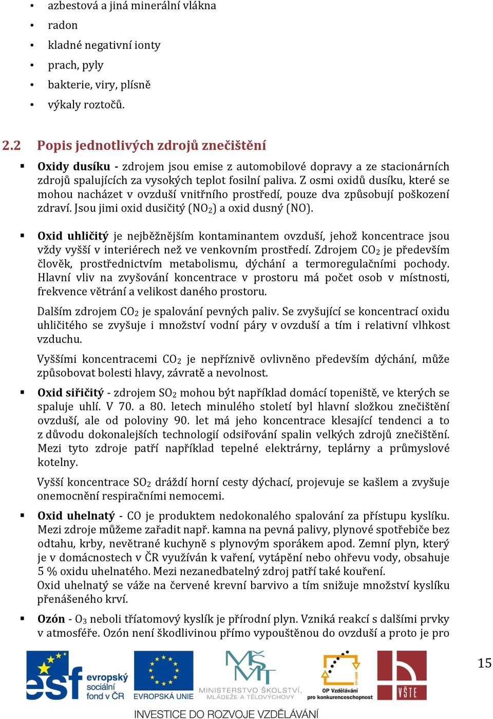 Z osmi oxidů dusíku, které se mohou nacházet v ovzduší vnitřního prostředí, pouze dva způsobují poškození zdraví. Jsou jimi oxid dusičitý (NO 2 ) a oxid dusný (NO).