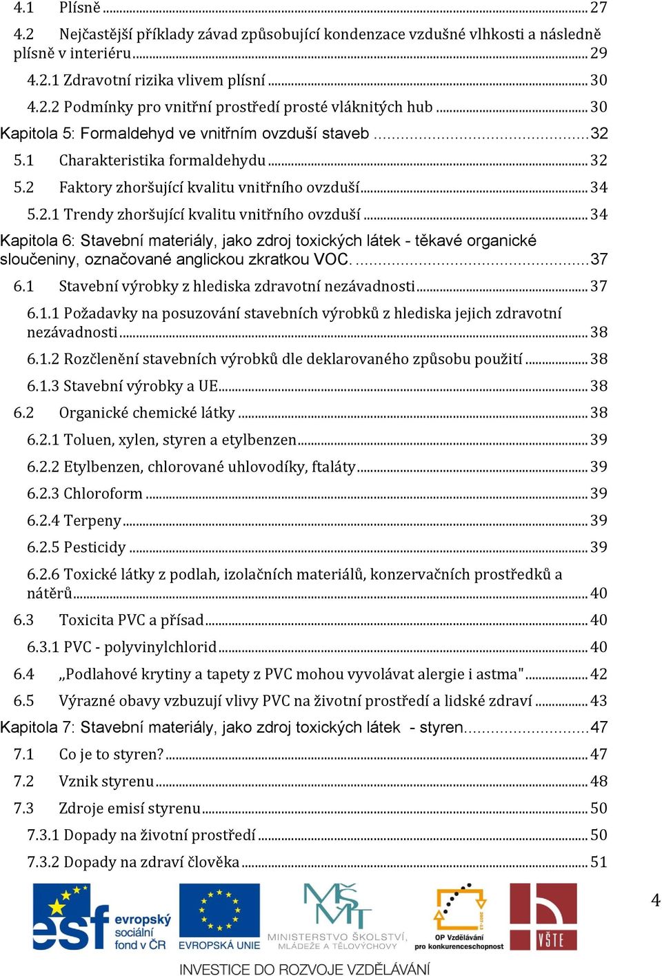 .. 34 Kapitola 6: Stavební materiály, jako zdroj toxických látek - těkavé organické sloučeniny, označované anglickou zkratkou VOC.... 37 6.1 