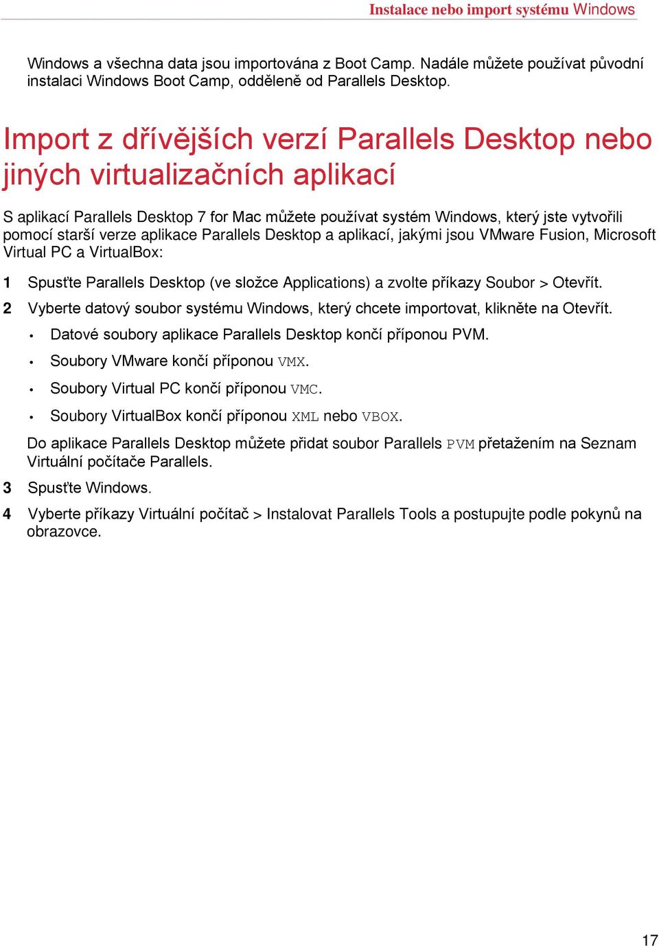 aplikace Parallels Desktop a aplikací, jakými jsou VMware Fusion, Microsoft Virtual PC a VirtualBox: 1 Spusťte Parallels Desktop (ve složce Applications) a zvolte příkazy Soubor > Otevřít.