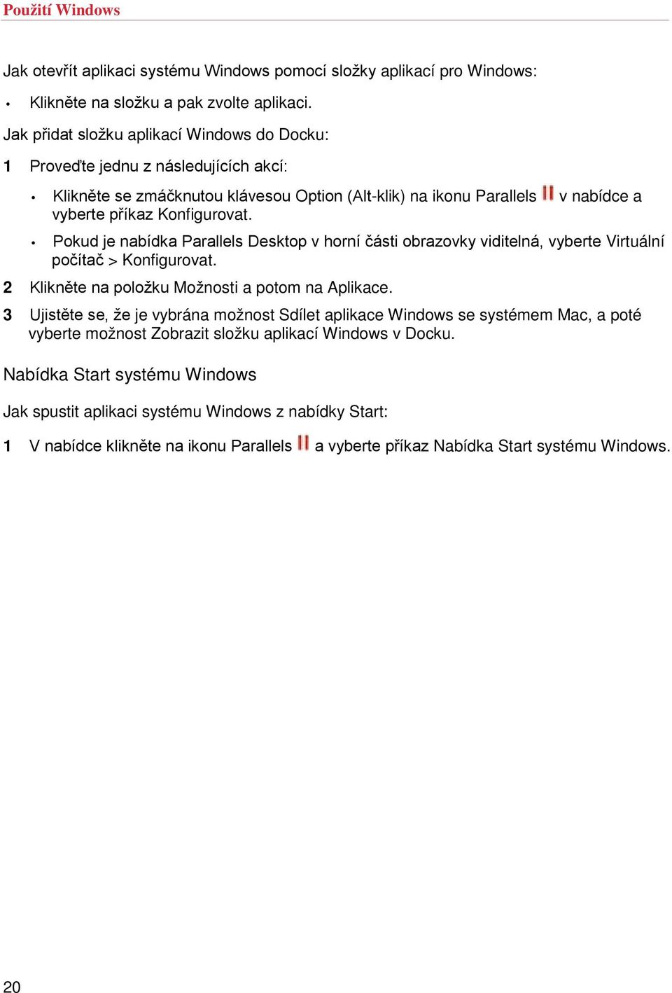 v nabídce a Pokud je nabídka Parallels Desktop v horní části obrazovky viditelná, vyberte Virtuální počítač > Konfigurovat. 2 Klikněte na položku Možnosti a potom na Aplikace.