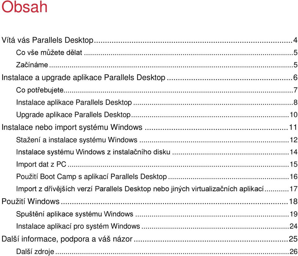 .. 12 Instalace systému Windows z instalačního disku... 14 Import dat z PC... 15 Použití Boot Camp s aplikací Parallels Desktop.