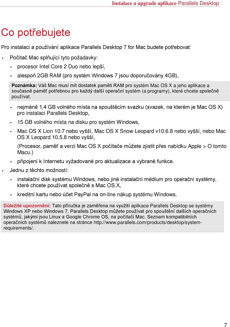 každý další operační systém (a programy), které chcete společně používat.