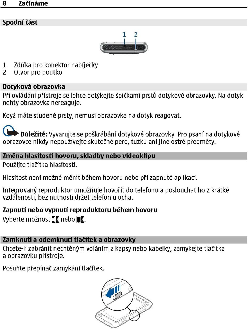 Pro psaní na dotykové obrazovce nikdy nepoužívejte skutečné pero, tužku ani jiné ostré předměty. Změna hlasitosti hovoru, skladby nebo videoklipu Použijte tlačítka hlasitosti.