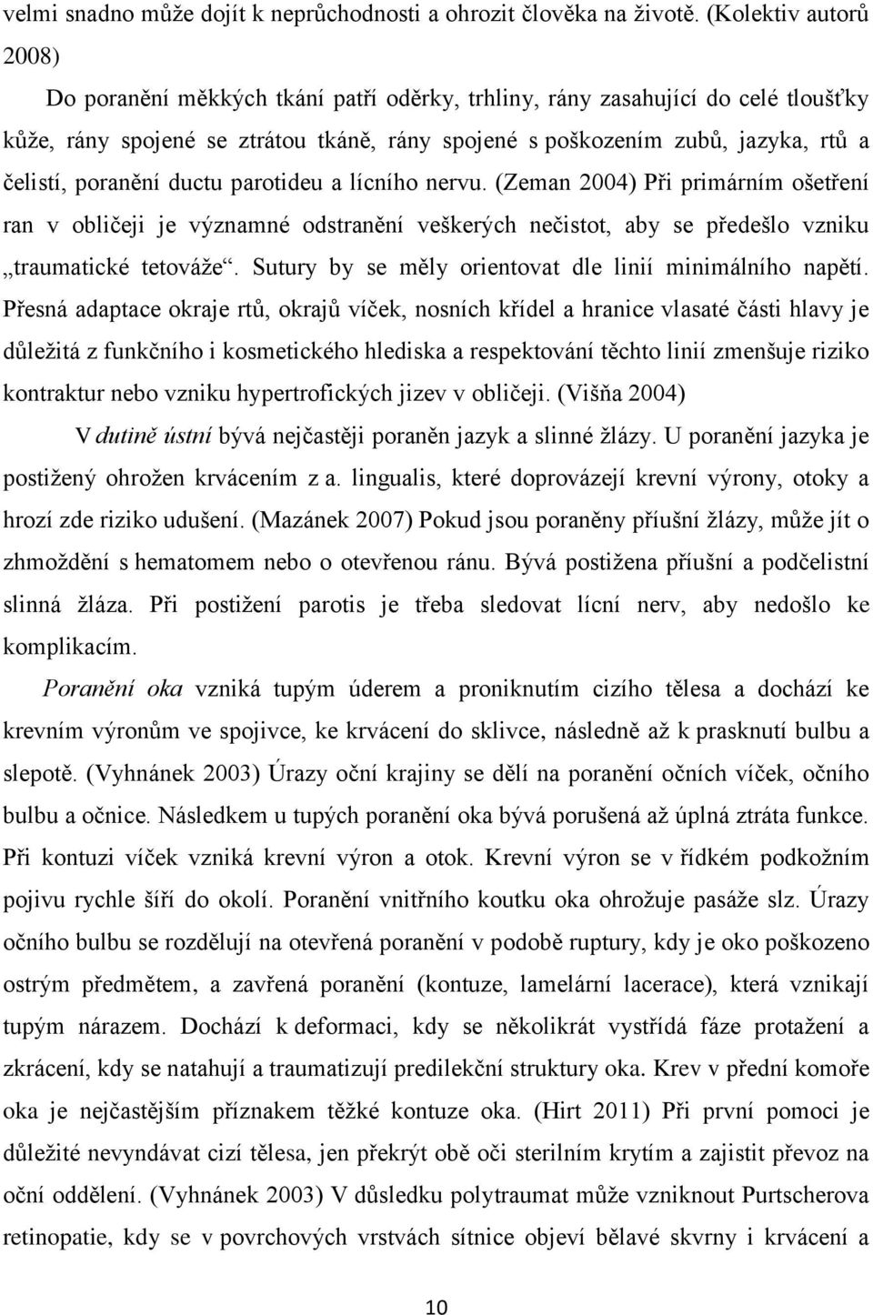 poranění ductu parotideu a lícního nervu. (Zeman 2004) Při primárním ošetření ran v obličeji je významné odstranění veškerých nečistot, aby se předešlo vzniku traumatické tetováže.