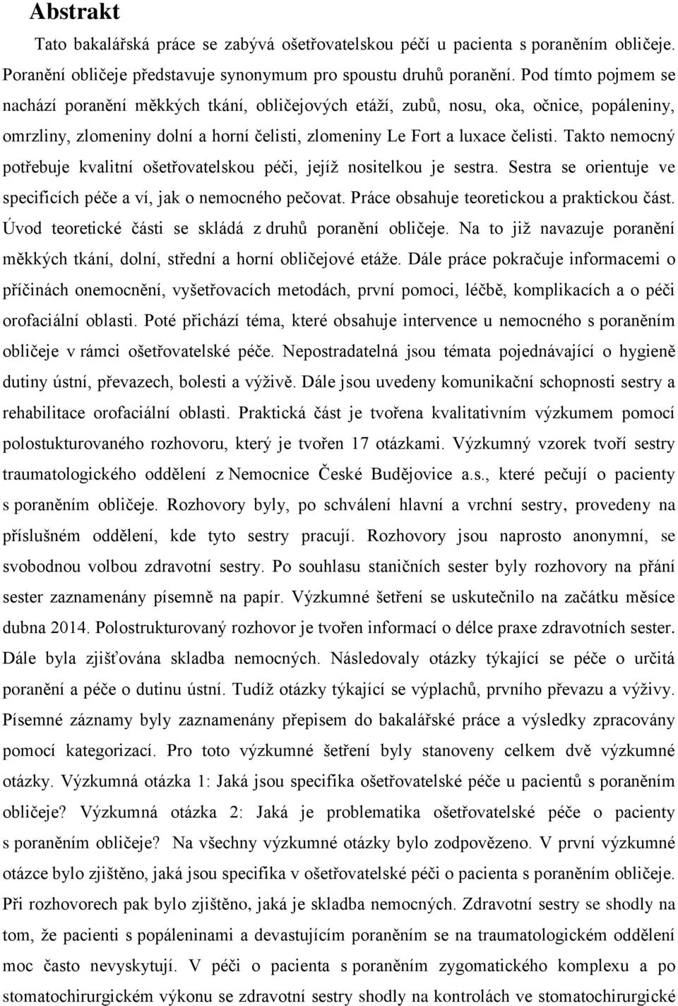 Takto nemocný potřebuje kvalitní ošetřovatelskou péči, jejíž nositelkou je sestra. Sestra se orientuje ve specificích péče a ví, jak o nemocného pečovat. Práce obsahuje teoretickou a praktickou část.