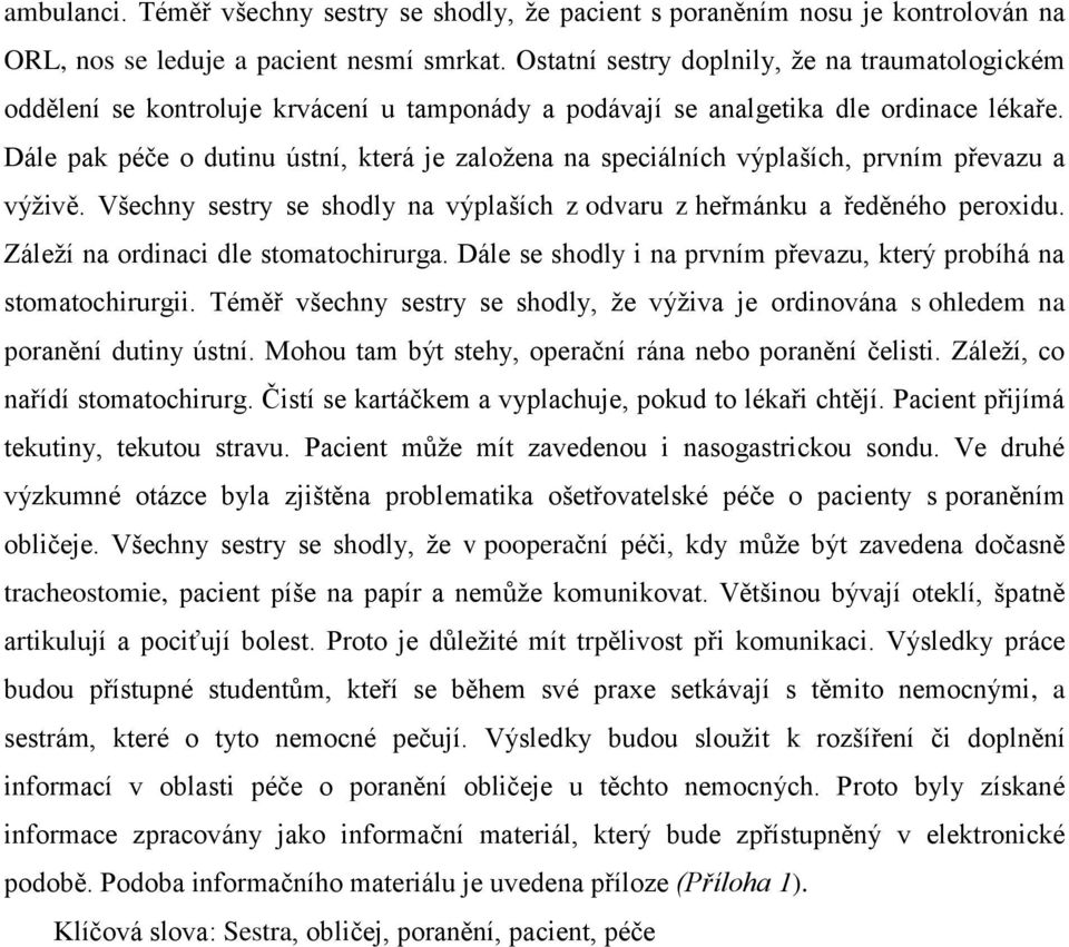 Dále pak péče o dutinu ústní, která je založena na speciálních výplaších, prvním převazu a výživě. Všechny sestry se shodly na výplaších z odvaru z heřmánku a ředěného peroxidu.