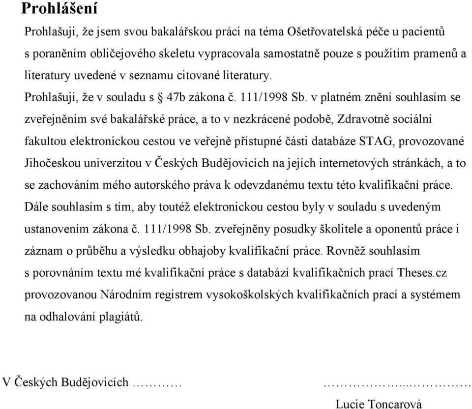 v platném znění souhlasím se zveřejněním své bakalářské práce, a to v nezkrácené podobě, Zdravotně sociální fakultou elektronickou cestou ve veřejně přístupné části databáze STAG, provozované