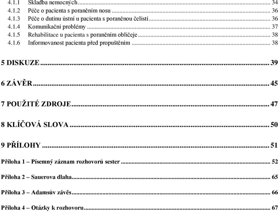 .. 38 5 DISKUZE... 39 6 ZÁVĚR... 45 7 POUŽITÉ ZDROJE... 47 8 KLÍČOVÁ SLOVA... 50 9 PŘÍLOHY.