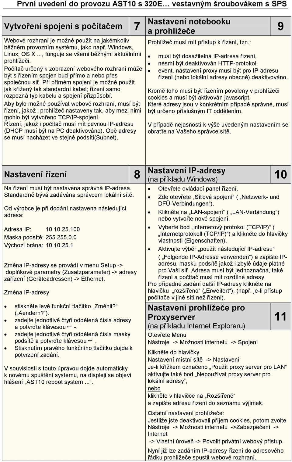 Při přímém spojení je možné použít jak křížený tak standardní kabel; řízení samo rozpozná typ kabelu a spojení přizpůsobí.