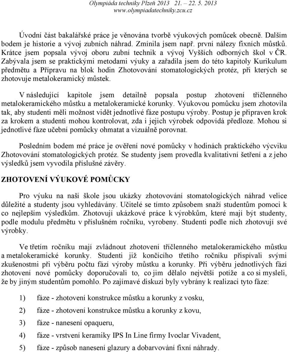 Zabývala jsem se praktickými metodami výuky a zařadila jsem do této kapitoly Kurikulum předmětu a Přípravu na blok hodin Zhotovování stomatologických protéz, při kterých se zhotovuje metalokeramický