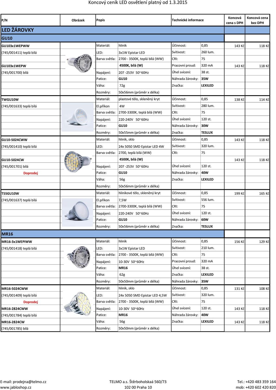 Patice: GU10 Náhrada žárovky: 35W Váha: 72g Značka: LEXILED 50x56mm (průměr x délka) TWGU10W Materiál: plastové tělo, skleněný kryt Účinnost: 0,85 138 Kč 114 Kč (745/001633) teplá bílá El.