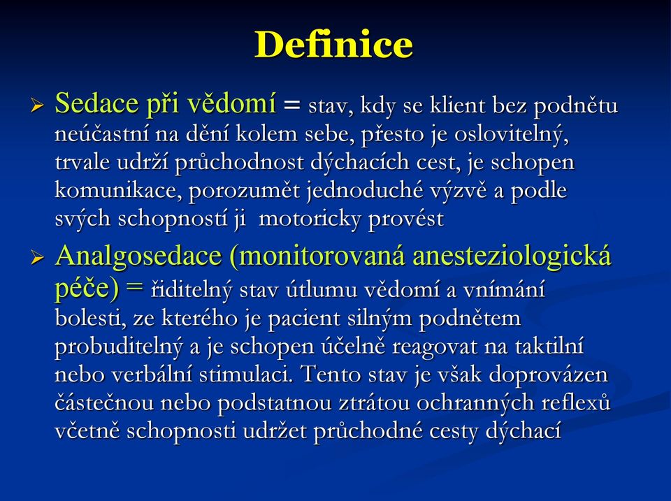 péče) = řiditelný stav útlumu vědomí a vnímání bolesti, ze kterého je pacient silným podnětem probuditelný a je schopen účelně reagovat na taktilní