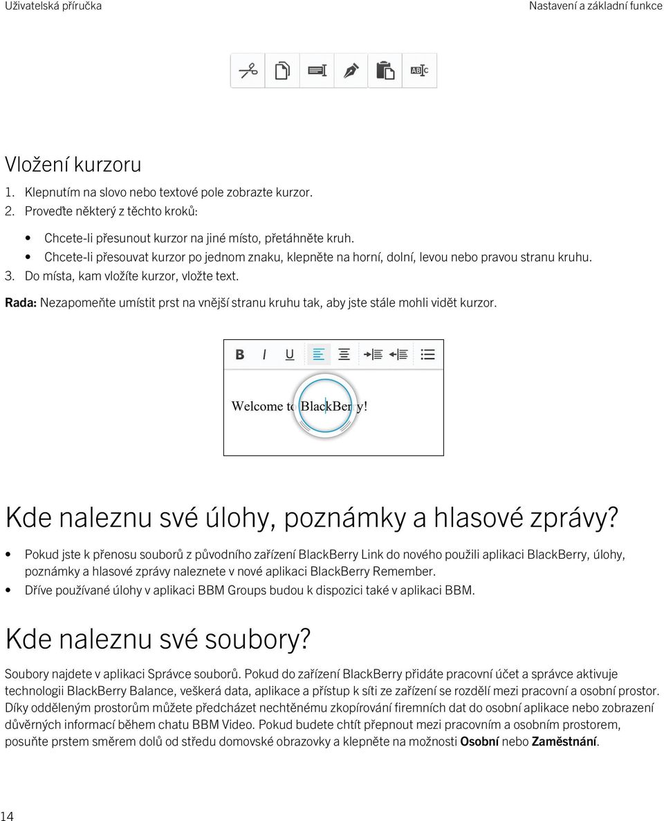 Rada: Nezapomeňte umístit prst na vnější stranu kruhu tak, aby jste stále mohli vidět kurzor. Kde naleznu své úlohy, poznámky a hlasové zprávy?