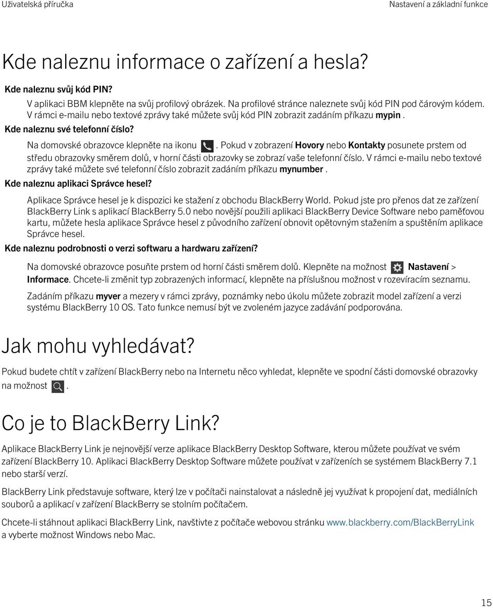 Na domovské obrazovce klepněte na ikonu. Pokud v zobrazení Hovory nebo Kontakty posunete prstem od středu obrazovky směrem dolů, v horní části obrazovky se zobrazí vaše telefonní číslo.