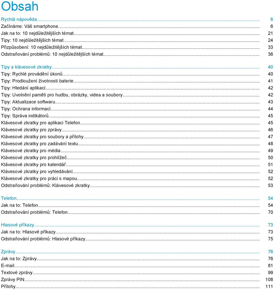 .. 42 Tipy: Uvolnění paměti pro hudbu, obrázky, videa a soubory... 42 Tipy: Aktualizace softwaru... 43 Tipy: Ochrana informací... 44 Tipy: Správa indikátorů... 45 Klávesové zkratky pro aplikaci Telefon.