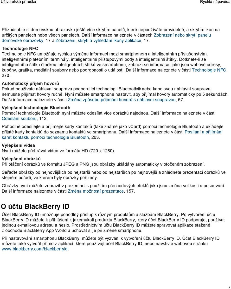 Technologie NFC Technologie NFC umožňuje rychlou výměnu informací mezi smartphonem a inteligentním příslušenstvím, inteligentními platebními terminály, inteligentními přístupovými body a