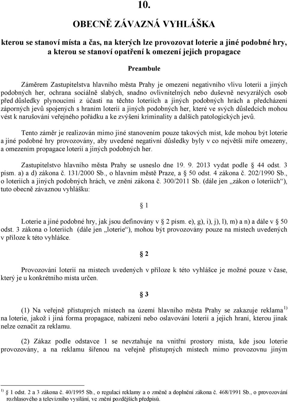 z účasti na těchto loteriích a jiných podobných hrách a předcházení záporných jevů spojených s hraním loterií a jiných podobných her, které ve svých důsledcích mohou vést k narušování veřejného